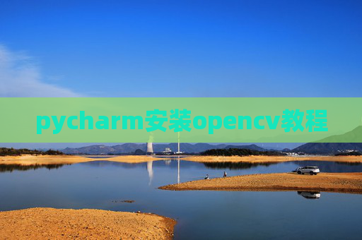 pycharm安装opencv教程 pycharm安装opencv教程